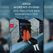 Als Geflüchtete in Ost-Berlin aufwachsen – Aroa Moreno Durán: Die Tochter des Kommunisten. Ein Buchtipp von Helmut Schneider.