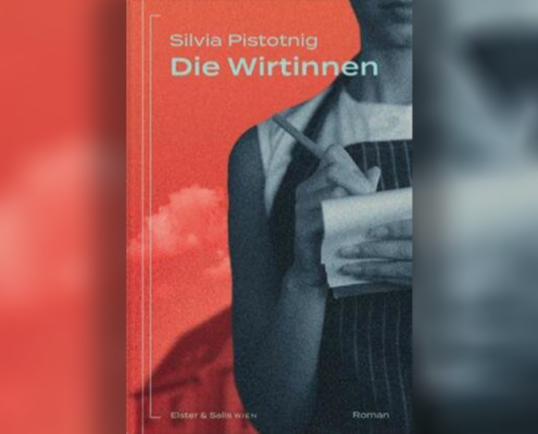 Drei begabte Frauen in der Provinz – Silvia Pistotnigs Familienroman „Die Wirtinnen“. Ein Buchtipp von Helmut Schneider.